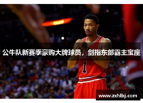 公牛队新赛季豪购大牌球员，剑指东部霸主宝座